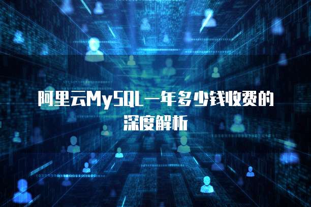 阿里云MySQL一年多少钱收费的深度解析