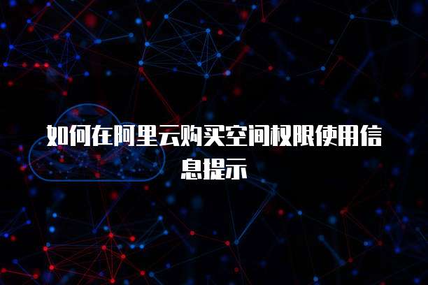 如何在阿里云购买空间权限使用信息提示