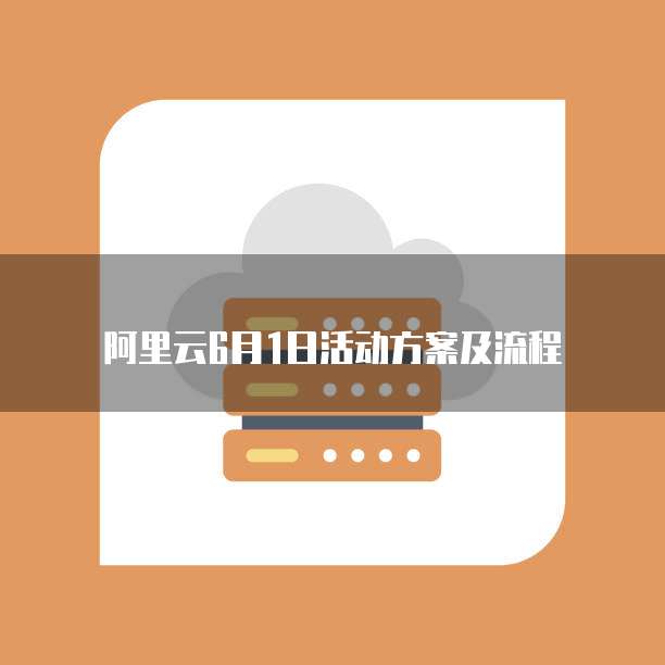 阿里云6月1日活动方案及流程