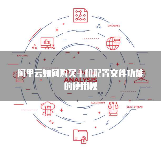 阿里云如何购买主机配置文件功能的使用权