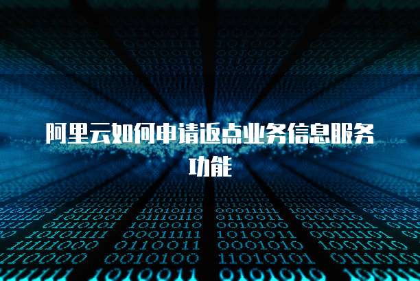 阿里云如何申请返点业务信息服务功能
