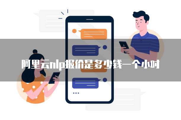 阿里云nlp报价是多少钱一个小时