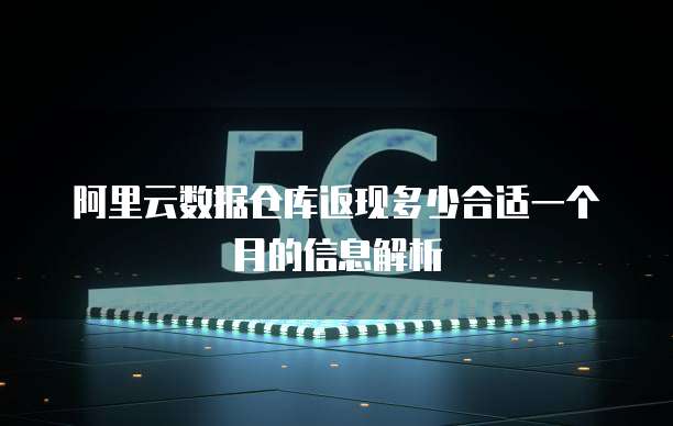 阿里云数据仓库返现多少合适一个月的信息解析