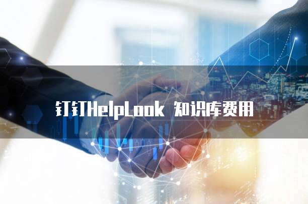 钉钉HelpLook 知识库费用
