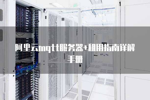 阿里云mqtt服务器+租用指南详解手册