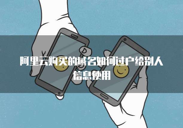 阿里云购买的域名如何过户给别人信息使用
