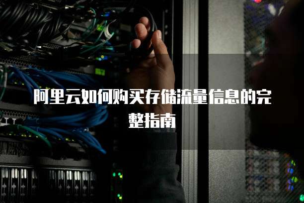 阿里云如何购买存储流量信息的完整指南