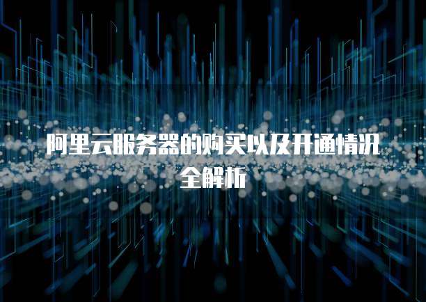 阿里云服务器的购买以及开通情况全解析