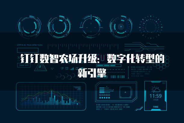 钉钉数智农场升级:数字化转型的新引擎