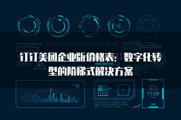 钉钉美团企业版价格表:数字化转型的阶梯式解决方案