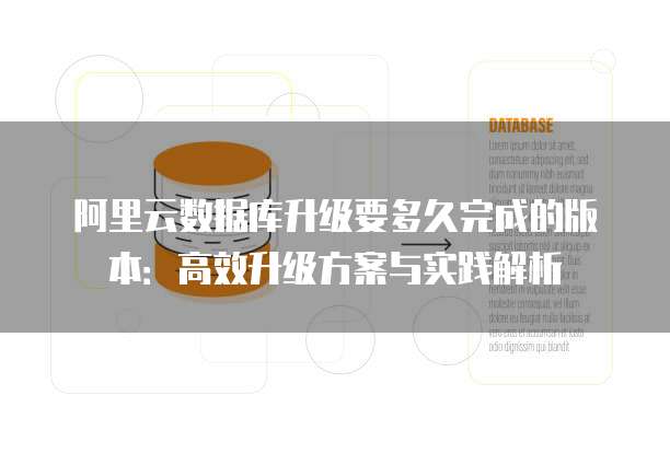 阿里云数据库升级要多久完成的版本：高效升级方案与实践解析