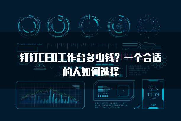 钉钉CEO工作台多少钱?一个合适的人如何选择