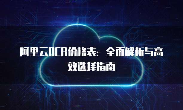 阿里云OCR价格表:全面解析与高效选择指南