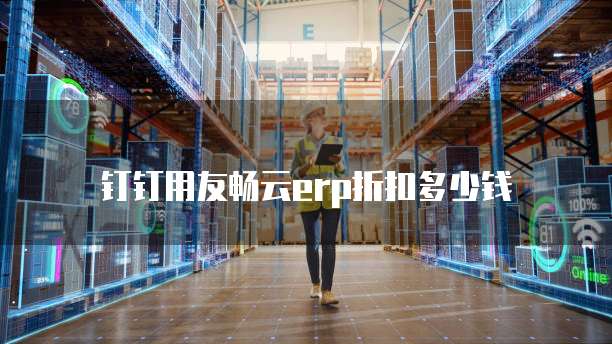 钉钉用友畅云erp折扣多少钱