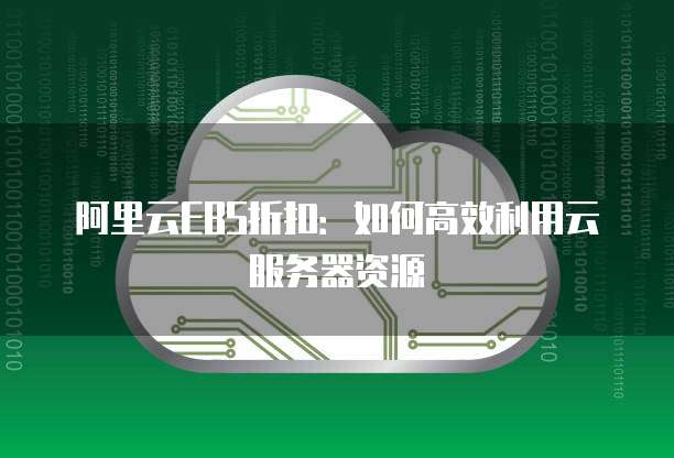 阿里云EBS折扣:如何高效利用云服务器资源