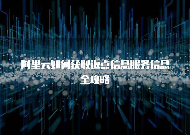 阿里云如何获取返点信息服务信息全攻略