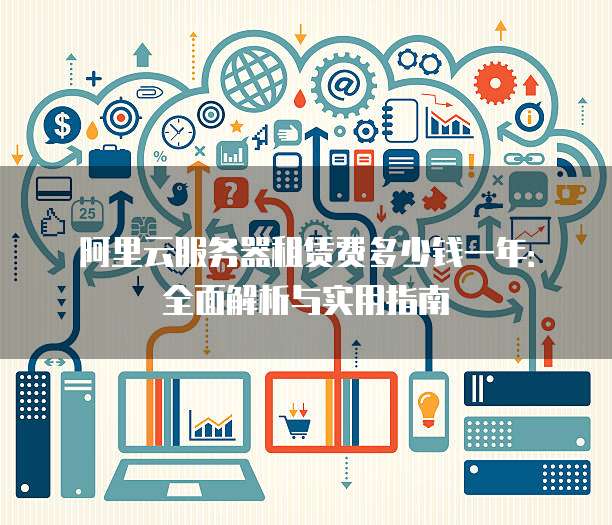 阿里云服务器租赁费多少钱一年:全面解析与实用指南
