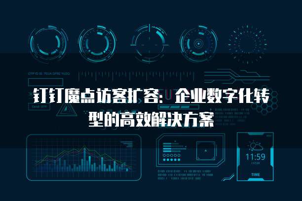 钉钉魔点访客扩容:企业数字化转型的高效解决方案