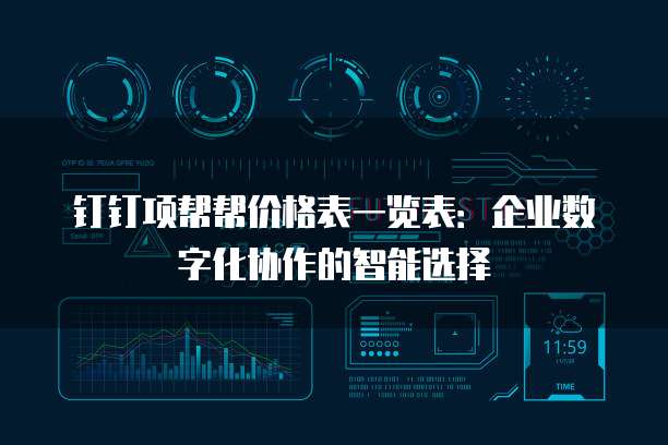 钉钉项帮帮价格表一览表:企业数字化协作的智能选择