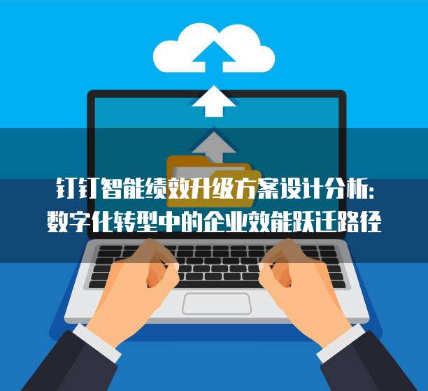 钉钉智能绩效升级方案设计分析:数字化转型中的企业效能跃迁路径