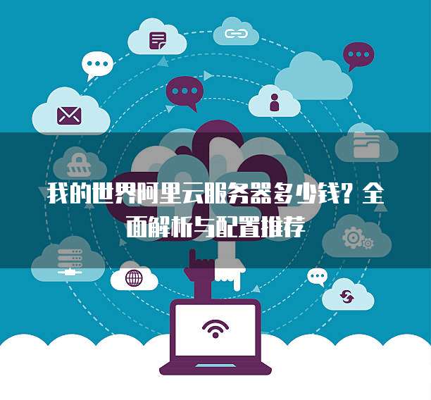 我的世界阿里云服务器多少钱?全面解析与配置推荐