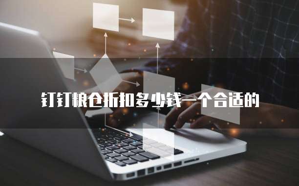 钉钉粮仓折扣多少钱一个合适的