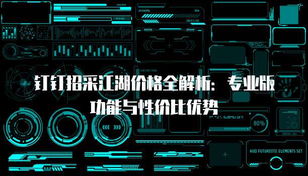 钉钉招采江湖价格全解析:专业版功能与性价比优势