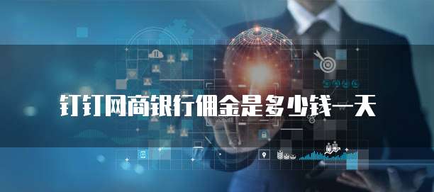 钉钉网商银行佣金是多少钱一天