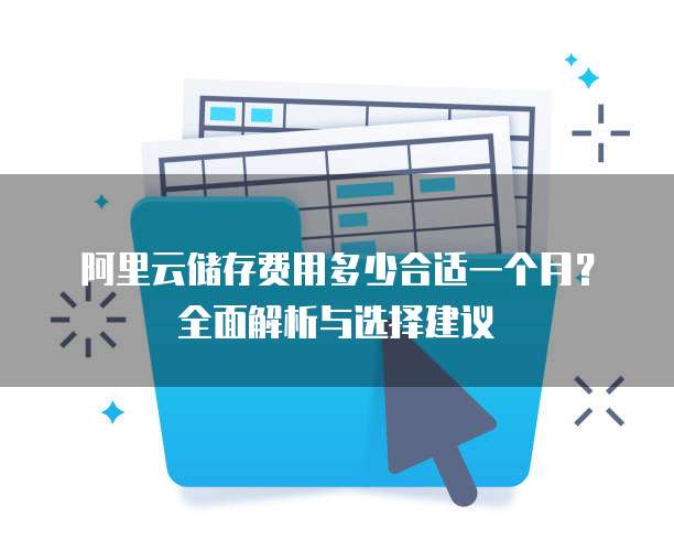 阿里云储存费用多少合适一个月?全面解析与选择建议