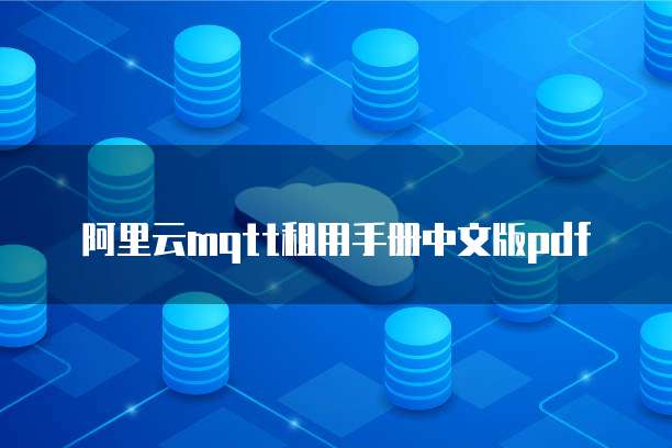 阿里云mqtt租用手册中文版pdf