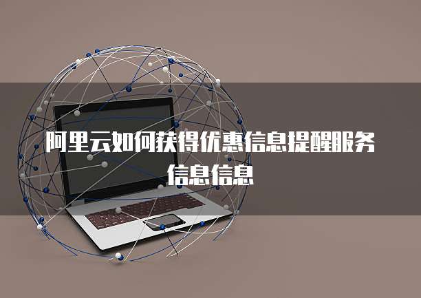 阿里云如何获得优惠信息提醒服务信息信息