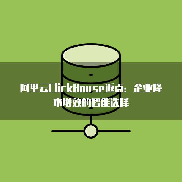 阿里云ClickHouse返点:企业降本增效的智能选择