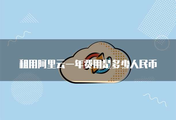 租用阿里云一年费用是多少人民币