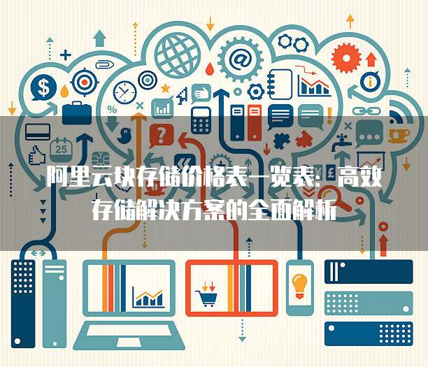 阿里云块存储价格表一览表：高效存储解决方案的全面解析