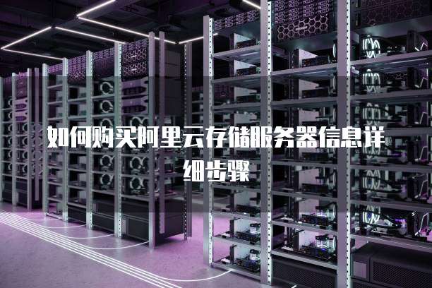如何购买阿里云存储服务器信息详细步骤