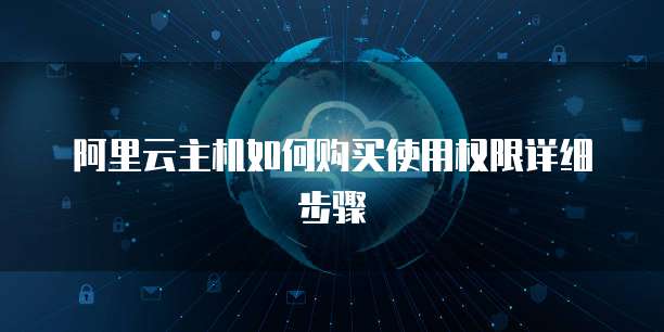 阿里云主机如何购买使用权限详细步骤
