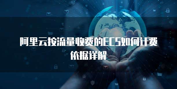 阿里云按流量收费的ECS如何计费依据详解