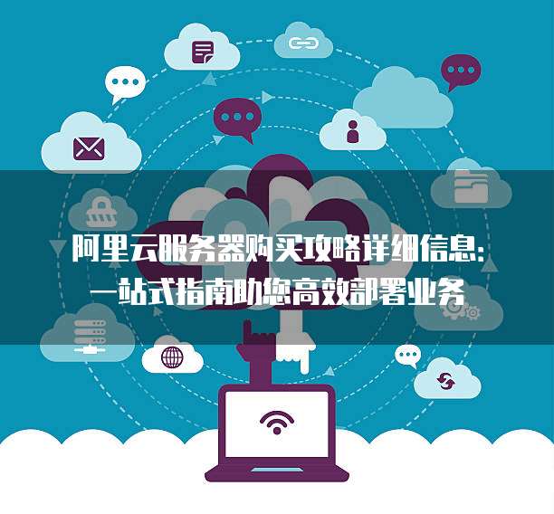阿里云服务器购买攻略详细信息:一站式指南助您高效部署业务