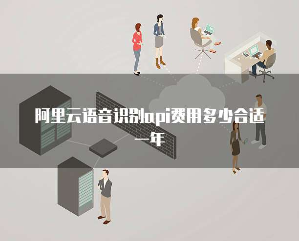 阿里云语音识别api费用多少合适一年