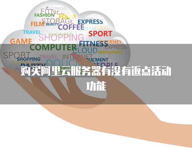 购买阿里云服务器有没有返点活动功能