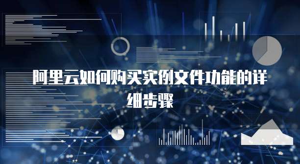 阿里云如何购买实例文件功能的详细步骤