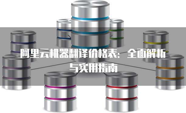 阿里云机器翻译价格表:全面解析与实用指南