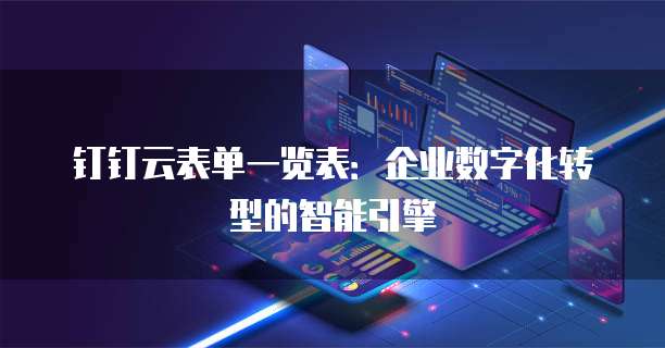 钉钉云表单一览表：企业数字化转型的智能引擎
