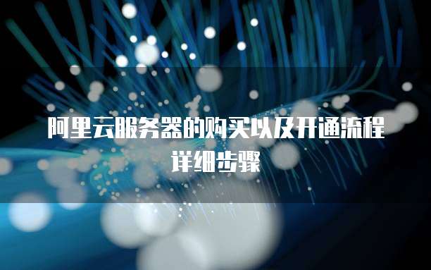 阿里云服务器的购买以及开通流程详细步骤