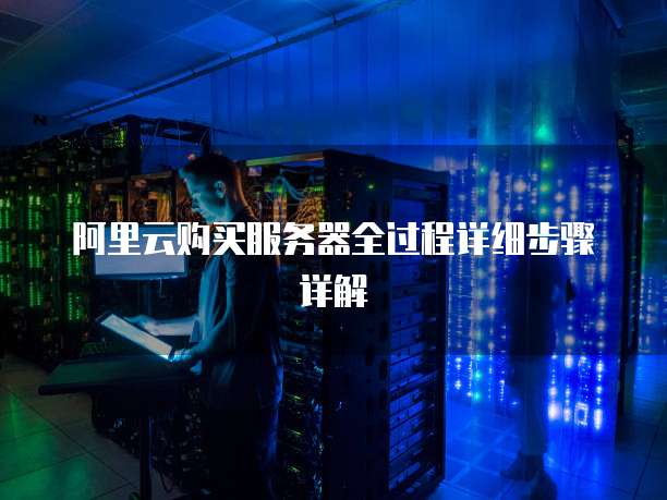阿里云购买服务器全过程详细步骤详解