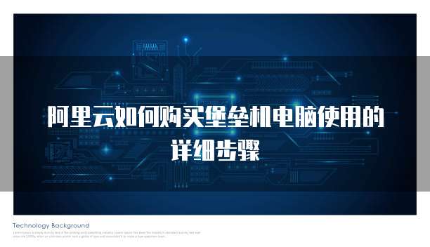 阿里云如何购买堡垒机电脑使用的详细步骤