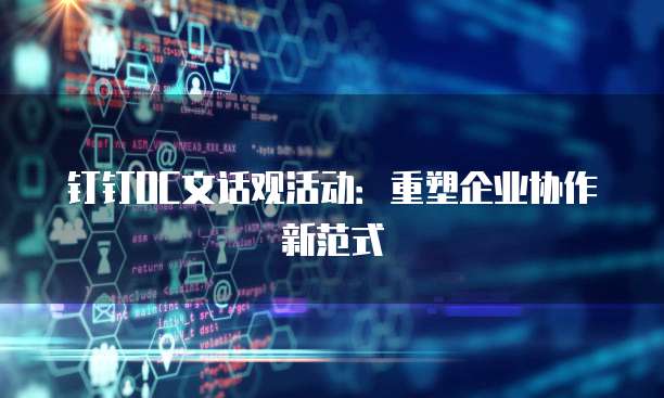 钉钉OC文话观活动：重塑企业协作新范式