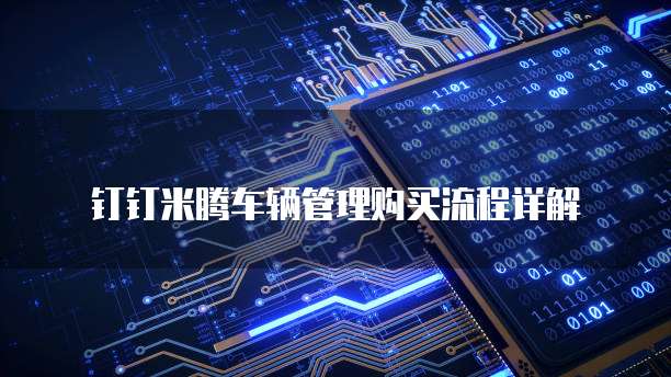 钉钉米腾车辆管理购买流程详解