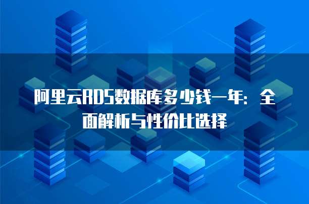 阿里云RDS数据库多少钱一年:全面解析与性价比选择