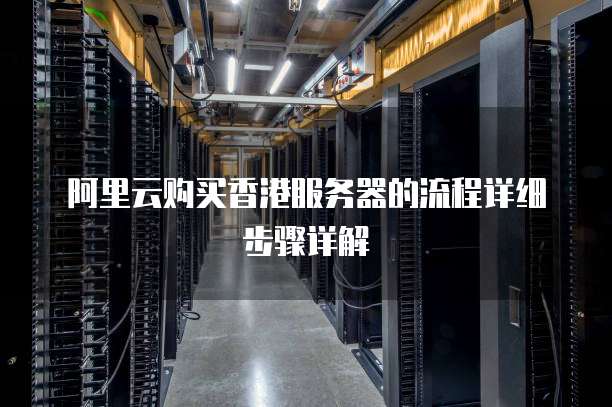 阿里云购买香港服务器的流程详细步骤详解